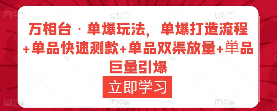 万相台·单爆玩法,单爆打造流程+单品快速测款+单品双渠放量+単品巨量引爆网创吧-网创项目资源站-副业项目-创业项目-搞钱项目网创吧