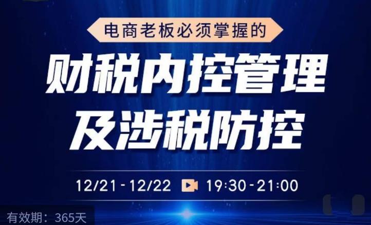 电商老板必须掌握的财税内控管理及涉税防控,解读新政下的税收政策,梳理公司财务架构网创吧-网创项目资源站-副业项目-创业项目-搞钱项目网创吧