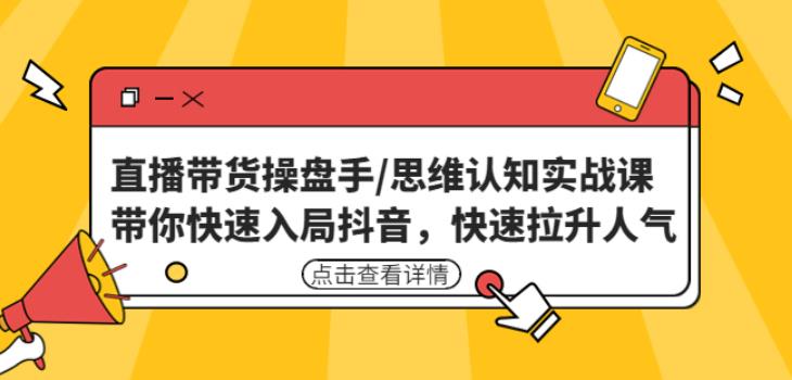 直播带货操盘手/思维认知实战课:带你快速入局抖音,快速拉升人气!网创吧-网创项目资源站-副业项目-创业项目-搞钱项目网创吧