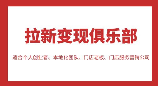 拉新变现俱乐部,适合个人创业者、本地化团队、门店老板、门店服务营销公司网创吧-网创项目资源站-副业项目-创业项目-搞钱项目网创吧