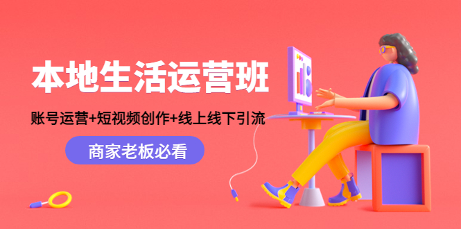 本地生活运营班:账号运营+短视频创作+线上线下引流,商家老板必看网创吧-网创项目资源站-副业项目-创业项目-搞钱项目网创吧