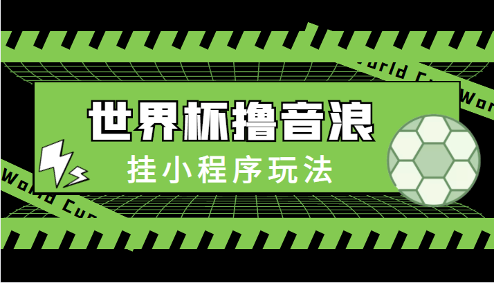 最新口子-世界杯撸音浪教程，挂小程序玩法（附最新抗封世界杯素材）网创吧-网创项目资源站-副业项目-创业项目-搞钱项目网创吧