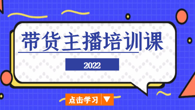 2022带货主播培训课,小白学完也能尽早进入直播行业网创吧-网创项目资源站-副业项目-创业项目-搞钱项目网创吧