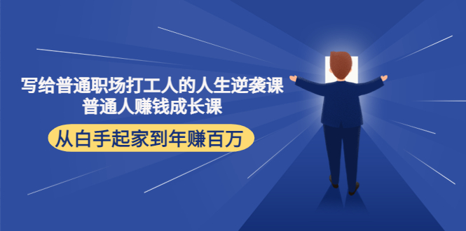 写给普通职场打工人的人生逆袭课:普通人赚钱成长课 从白手起家到年赚百万网创吧-网创项目资源站-副业项目-创业项目-搞钱项目网创吧