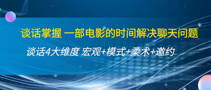 谈话掌握一部电影的时间解决聊天问题:谈话四大维度:宏观+模式+柔术+邀约网创吧-网创项目资源站-副业项目-创业项目-搞钱项目网创吧