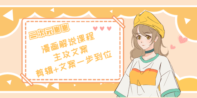 二次元·漫画解说课程——主攻文案,剪辑+文案一步到位(价值599元)网创吧-网创项目资源站-副业项目-创业项目-搞钱项目网创吧