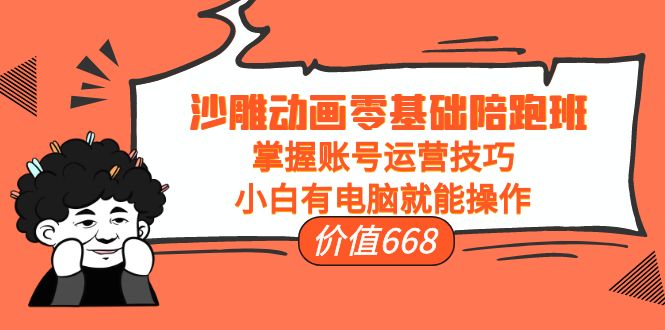 沙雕动画零基础陪跑班,掌握账号运营技巧,小白有电脑就能操作(价值668元)网创吧-网创项目资源站-副业项目-创业项目-搞钱项目网创吧