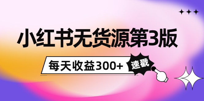 小红书无货源第3版,0投入起店,无脑图文精细化玩法,每天收益300+网创吧-网创项目资源站-副业项目-创业项目-搞钱项目网创吧