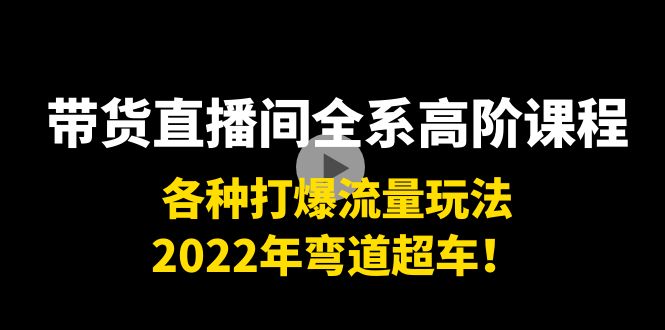 带货直播间全系高阶课程:各种打爆流量玩法,2022年弯道超车!网创吧-网创项目资源站-副业项目-创业项目-搞钱项目网创吧