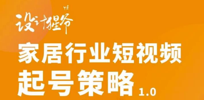 【设计猩爷】家居行业短视频起号策略,家居行业非主流短视频策略课价值4980元网创吧-网创项目资源站-副业项目-创业项目-搞钱项目网创吧