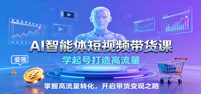 AI智能体短视频带货课:学起号打造高流量,掌握高流量转化,开启带货变现之路网创吧-网创项目资源站-副业项目-创业项目-搞钱项目网创吧
