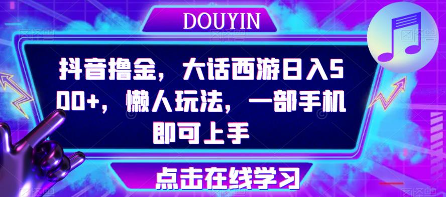 抖音撸金,大话西游日入500+,懒人玩法,一部手机即可上手【揭秘】网创吧-网创项目资源站-副业项目-创业项目-搞钱项目网创吧