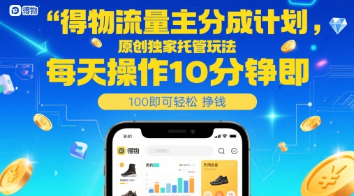 得物流量主分成计划，原创独家托管玩法，每天操作10分钟即可轻松挣米【揭秘】网创吧-网创项目资源站-副业项目-创业项目-搞钱项目网创吧