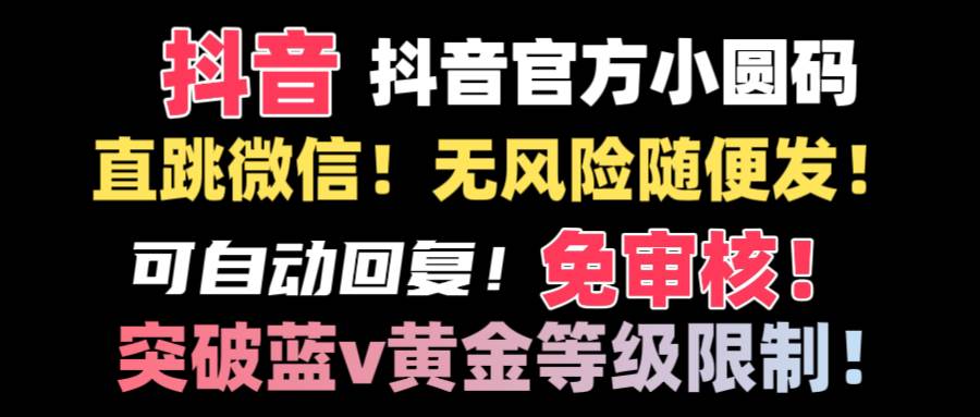 (8773期)抖音二维码直跳微信技术!站内随便发不违规!!网创吧-网创项目资源站-副业项目-创业项目-搞钱项目网创吧