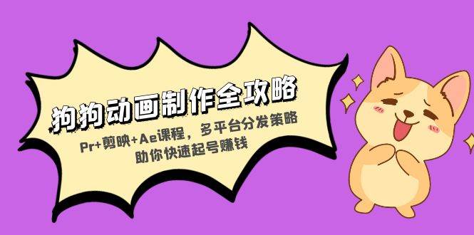 (13332期)狗狗动画制作全攻略:Pr+剪映+Ae课程,多平台分发策略助你快速起号赚钱网创吧-网创项目资源站-副业项目-创业项目-搞钱项目网创吧