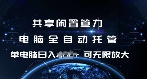 共享闲置算力,电脑全自动托管, 单机日入1张,可矩阵放大【揭秘】网创吧-网创项目资源站-副业项目-创业项目-搞钱项目网创吧