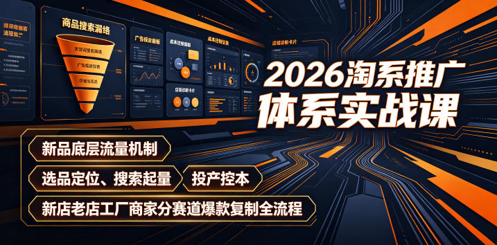 2026淘系推广体系实战课｜新品底层流量机制、选品定位、搜索起量、投产控本、新店老店工厂商家分赛道爆款复制全流程网创吧-网创项目资源站-副业项目-创业项目-搞钱项目网创吧