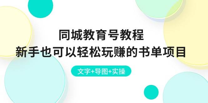(10958期)同城教育号教程:新手也可以轻松玩赚的书单项目 文字+导图+实操网创吧-网创项目资源站-副业项目-创业项目-搞钱项目网创吧