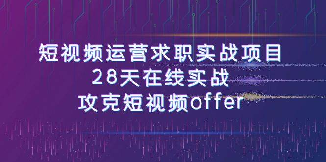 (7705期)短视频运-营求职实战项目,28天在线实战,攻克短视频offer(46节课)网创吧-网创项目资源站-副业项目-创业项目-搞钱项目网创吧