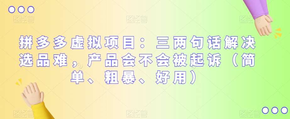 拼多多虚拟项目：三两句话解决选品难，产品会不会被起诉（简单、粗暴、好用）网创吧-网创项目资源站-副业项目-创业项目-搞钱项目网创吧
