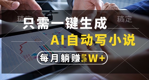 只需一键生成,AI全自动写小说,可一键生成120w字,每月躺着收益过1w+【揭秘】网创吧-网创项目资源站-副业项目-创业项目-搞钱项目网创吧