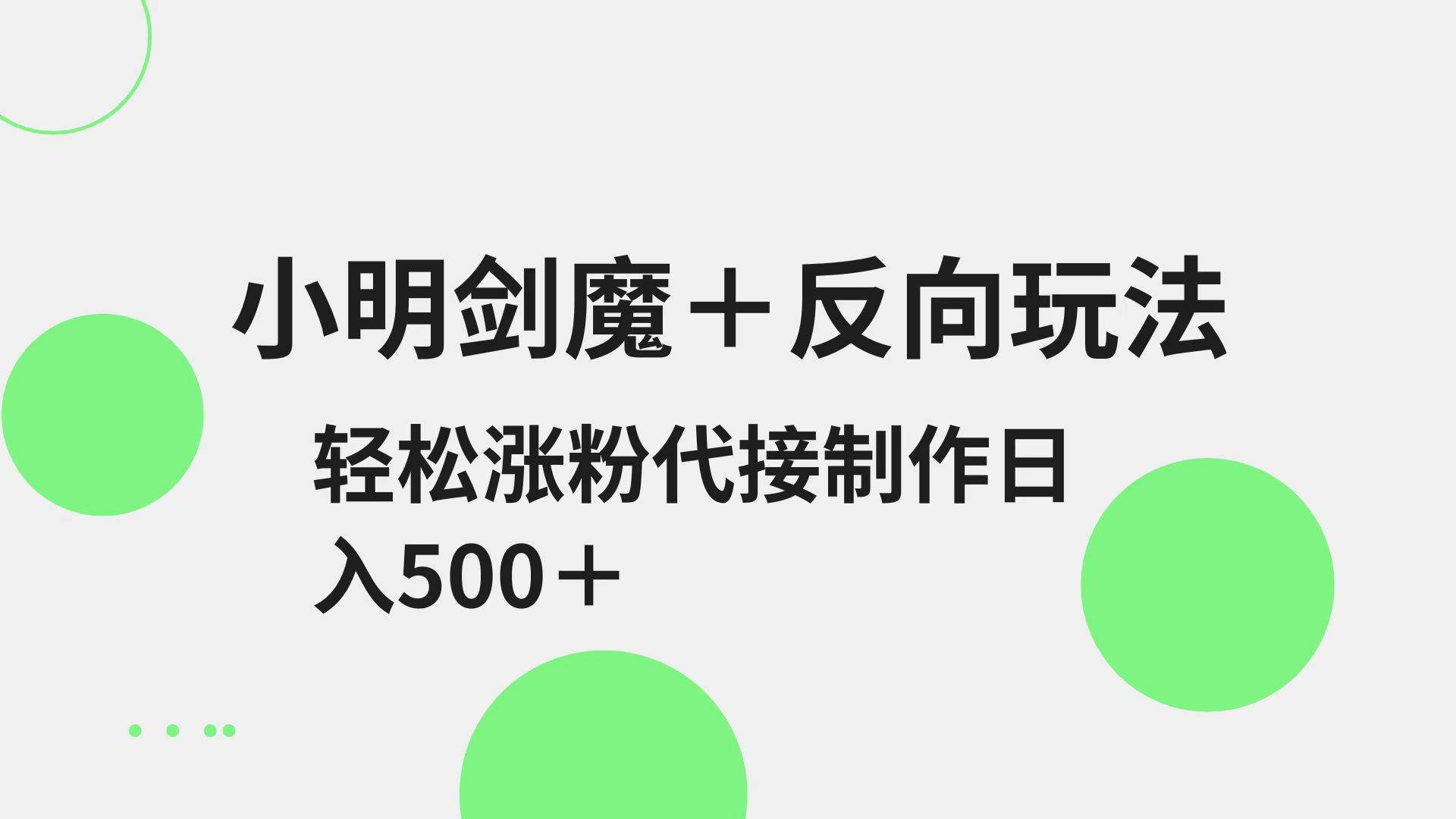 小明剑魔+反向玩法 轻松涨粉 可代接制作日入500+网创吧-网创项目资源站-副业项目-创业项目-搞钱项目网创吧