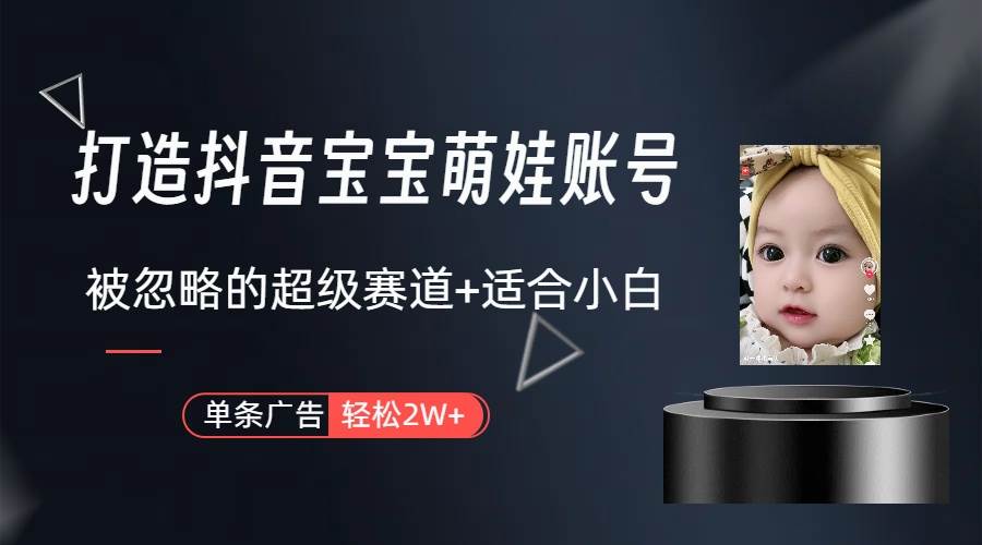 (9419期)打造抖音宝宝账号,一条广告2W,大部分人忽略的超级赛道(教程+素材+软件)网创吧-网创项目资源站-副业项目-创业项目-搞钱项目网创吧