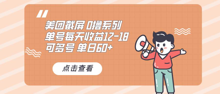 （13569期）0撸系列 美团截屏 单号12-18 单日60+ 可批量网创吧-网创项目资源站-副业项目-创业项目-搞钱项目网创吧