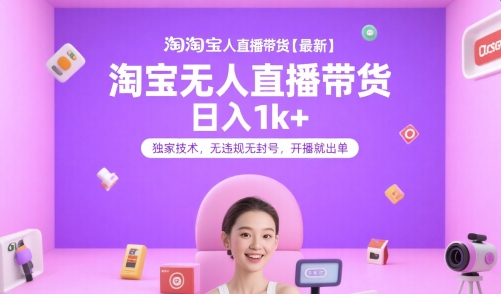 淘宝无人直播带货【最新】,日入1k+,独家技术,无违规无封号,开播就出单【揭秘】网创吧-网创项目资源站-副业项目-创业项目-搞钱项目网创吧