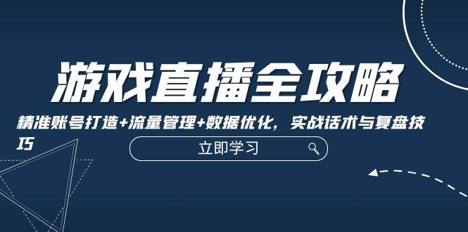 (12769期)游戏直播全攻略:精准账号打造+流量管理+数据优化,实战话术与复盘技巧网创吧-网创项目资源站-副业项目-创业项目-搞钱项目网创吧