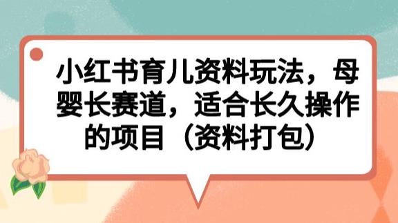 小红书育儿资料玩法,母婴长赛道,适合长久操作的项目(资料打包)【揭秘】网创吧-网创项目资源站-副业项目-创业项目-搞钱项目网创吧