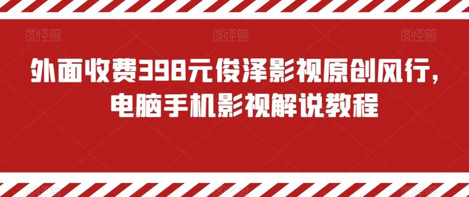 外面收费398元俊泽影视原创风行,电脑手机影视解说教程网创吧-网创项目资源站-副业项目-创业项目-搞钱项目网创吧
