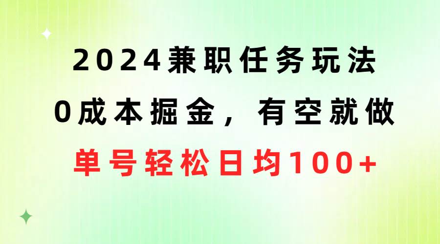 (10457期)2024兼职任务玩法 0成本掘金,有空就做 单号轻松日均100+网创吧-网创项目资源站-副业项目-创业项目-搞钱项目网创吧