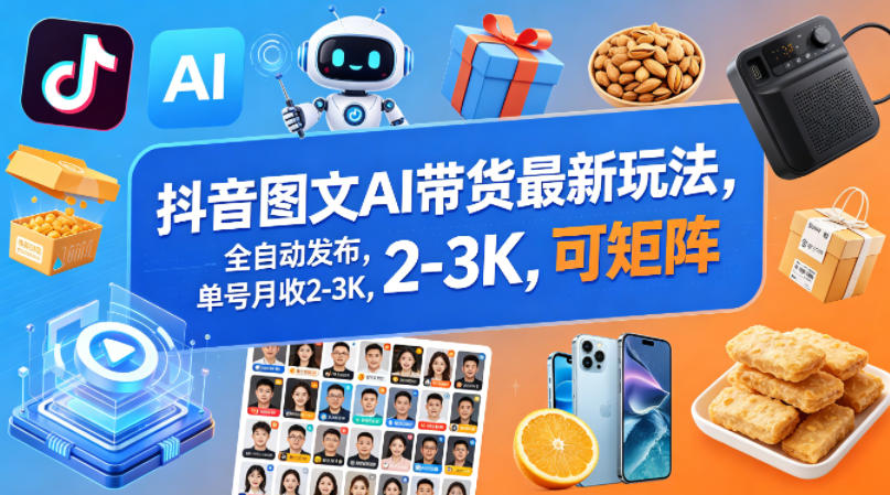 抖音图文AI带货最新玩法,全自动发布,单号月收2-3K,可矩阵网创吧-网创项目资源站-副业项目-创业项目-搞钱项目网创吧