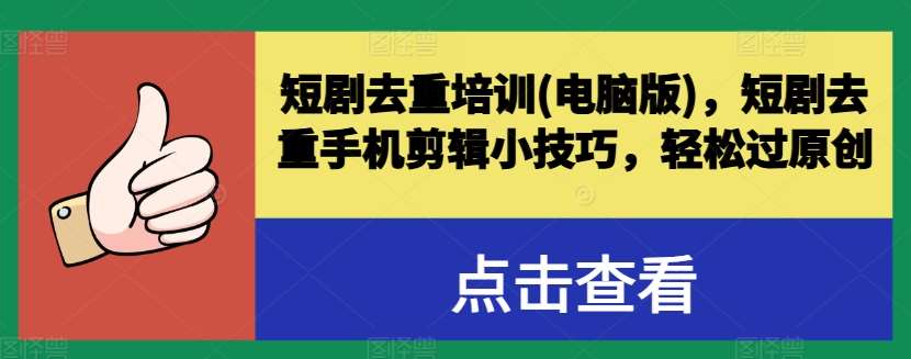 短剧去重培训(电脑版)，短剧去重手机剪辑小技巧，轻松过原创网创吧-网创项目资源站-副业项目-创业项目-搞钱项目网创吧