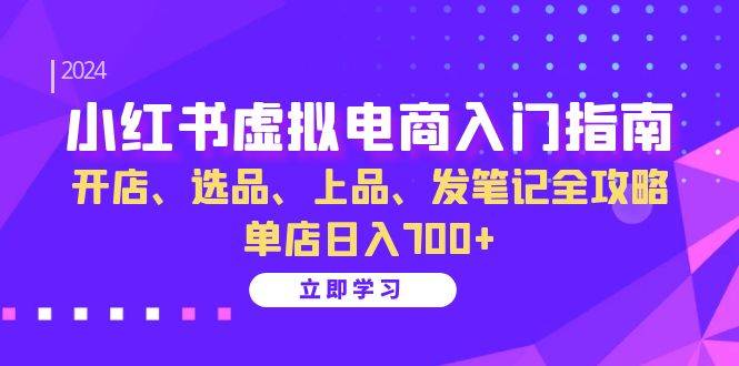 (13036期)小红书虚拟电商入门指南:开店、选品、上品、发笔记全攻略 单店日入700+网创吧-网创项目资源站-副业项目-创业项目-搞钱项目网创吧
