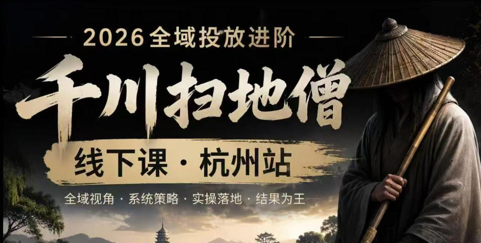 千川扫地僧2026抖音全域投放进阶课,少走弯路·快速起量·掌控增长,6月12-14号杭州线下课网创吧-网创项目资源站-副业项目-创业项目-搞钱项目网创吧