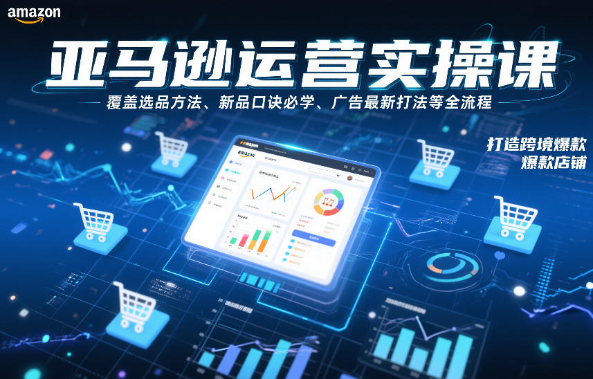 亚马逊运营实操课,覆盖选品方法、新品口诀必学、广告最新打法等全流程,打造跨境爆款店铺网创吧-网创项目资源站-副业项目-创业项目-搞钱项目网创吧