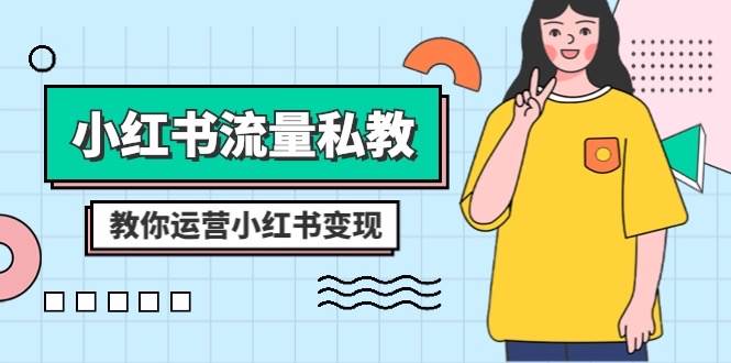 （8381期）小红书-流量私教课：全方位教你运营小红书变现（22节课）网创吧-网创项目资源站-副业项目-创业项目-搞钱项目网创吧