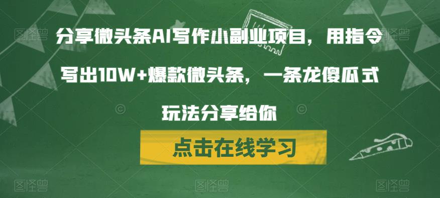 分享微头条AI写作小副业项目,用指令写出10W+爆款微头条,一条龙傻瓜式玩法分享给你网创吧-网创项目资源站-副业项目-创业项目-搞钱项目网创吧