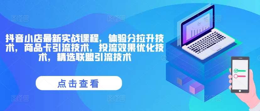 抖音小店最新实战课程,体验分拉升技术,商品卡引流技术,投流效果优化技术,精选联盟引流技术网创吧-网创项目资源站-副业项目-创业项目-搞钱项目网创吧