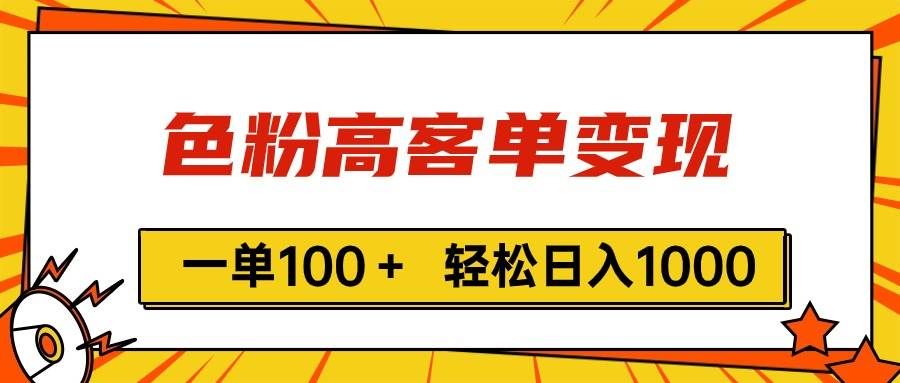 (11230期)色粉高客单变现,一单100+ 轻松日入1000,vx加到频繁网创吧-网创项目资源站-副业项目-创业项目-搞钱项目网创吧