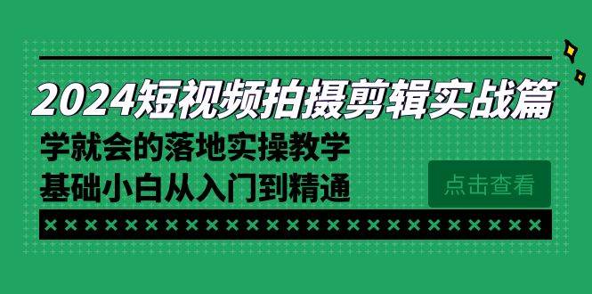 (8866期)2024短视频拍摄剪辑实操篇,学就会的落地实操教学,基础小白从入门到精通网创吧-网创项目资源站-副业项目-创业项目-搞钱项目网创吧