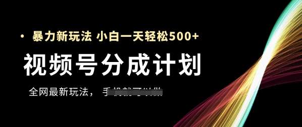 视频号分成计划,全网最暴力玩法,新手一天也能轻松5张+网创吧-网创项目资源站-副业项目-创业项目-搞钱项目网创吧