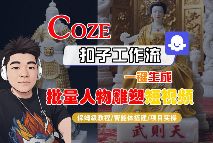 Coze扣子工作流一键生成批量人物雕塑短视频,保姆级教程-智能体搭建-项目实操网创吧-网创项目资源站-副业项目-创业项目-搞钱项目网创吧