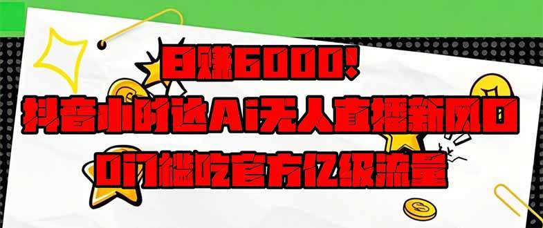 (14211期)日赚6000+!抖音小时达Ai无人直播躺赚新风口,0门槛吃官方亿级流量!网创吧-网创项目资源站-副业项目-创业项目-搞钱项目网创吧