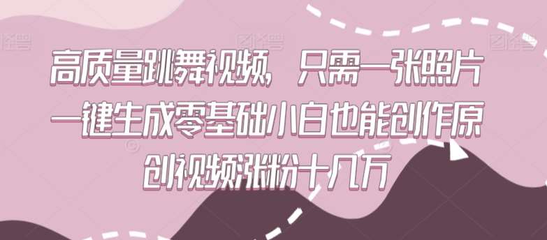 高质量跳舞视频,只需一张照片一键生成零基础小白也能创作原创视频涨粉十几万【揭秘】网创吧-网创项目资源站-副业项目-创业项目-搞钱项目网创吧