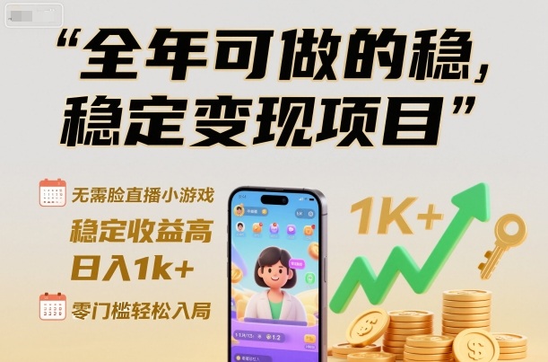 全年可做的稳定变现项目，无需露脸直播小游戏，稳定收益高，日入1k+，零门槛轻松入局【揭秘】网创吧-网创项目资源站-副业项目-创业项目-搞钱项目网创吧