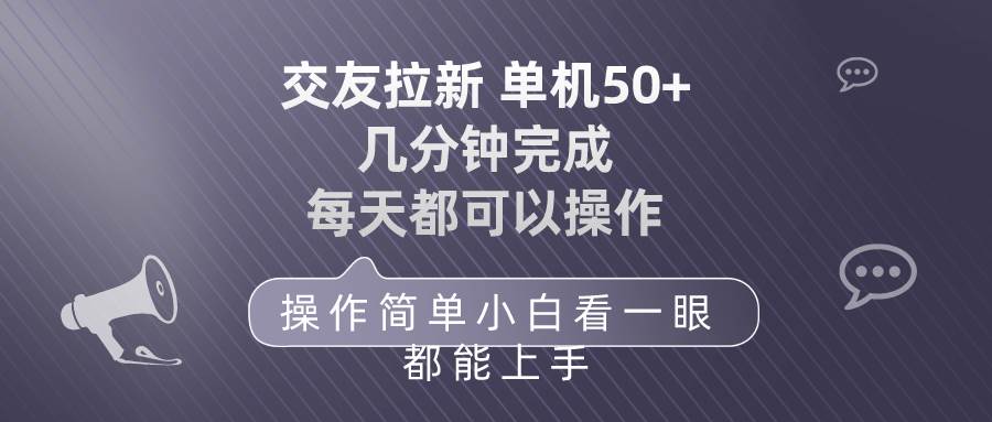 (10124期)交友拉新 单机50 操作简单 每天都可以做 轻松上手网创吧-网创项目资源站-副业项目-创业项目-搞钱项目网创吧