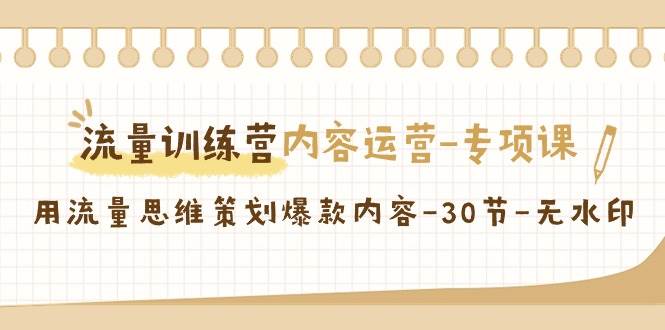 流量训练营之内容运营专项课,用流量思维策划爆款内容(30节课)网创吧-网创项目资源站-副业项目-创业项目-搞钱项目网创吧
